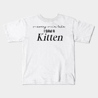 Sorry I'm Late I Saw a Kitten Kids T-Shirt